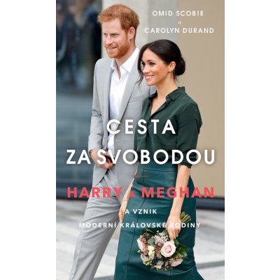 Cesta za svobodou - Harry a Meghan a vznik moderní královské rodiny - Scobie Omid, Durand Carolyn – Hledejceny.cz