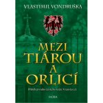 Mezi tiárou a orlicí - Příběh prvního českého krále Vratislava I., 5. vydání - Vlastimil Vondruška – Hledejceny.cz