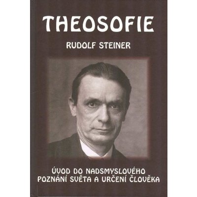 Theosofie - Úvod do nadsmyslového poznání světa a určení člověka - Rudolf Steiner – Hledejceny.cz