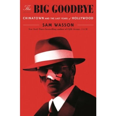 The Big Goodbye: Chinatown and the Last Years of Hollywood