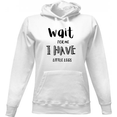 Dámská mikina s kapucí s potiskem Wait for me I have little legs Bílá – Hledejceny.cz