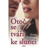 Otoč se tváří ke slunci - Ivana Andrews – Hledejceny.cz