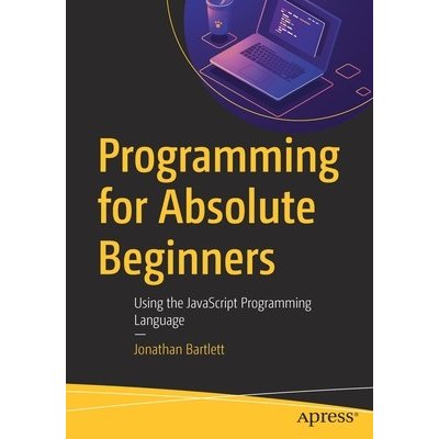 Programming for Absolute Beginners: Using the JavaScript Programming Language Bartlett JonathanPaperback