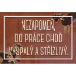Ceduľa Nezpomeň do práce choď vyspalý a střizlivý – Zboží Mobilmania
