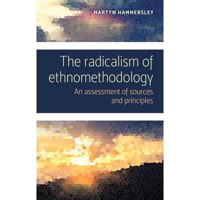 The radicalism of ethnomethodology: An assessment of sources and principles - (Hammersley Martyn) – Zbozi.Blesk.cz