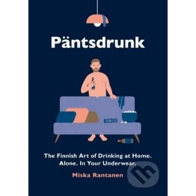 Pantsdrunk - The Finnish Art of Drinking at Home. Alone. In Your Underwear. Rantanen MiskaPevná vazba