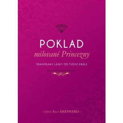 Poklad milované Princezny - Drahokamy lásky od tvého Krále - Sheri Rose Shepherd – Zbozi.Blesk.cz