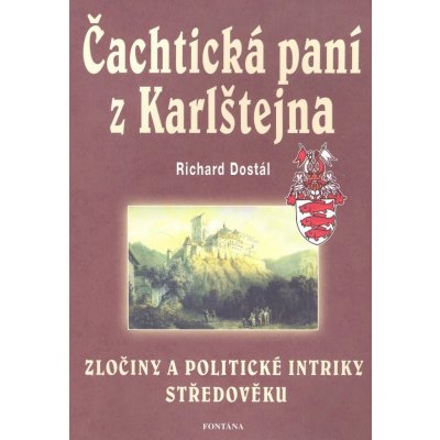 Čachtická paní z Karlštejna - Zločiny a politické intriky středověku - Dostál Richard – Hledejceny.cz