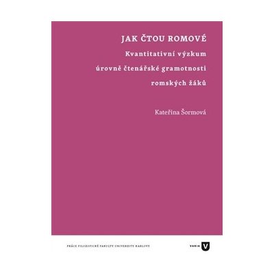 Jak čtou Romové. Kvantitativní výzkum úrovně čtenářské gramotnosti romských žáků - Kateřina Šormová - Filozofická fakulta UK v Praze – Hledejceny.cz