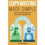 Copywriting Made Simple: How to write powerful and persuasive copy that sells Albrighton Tom – Hledejceny.cz