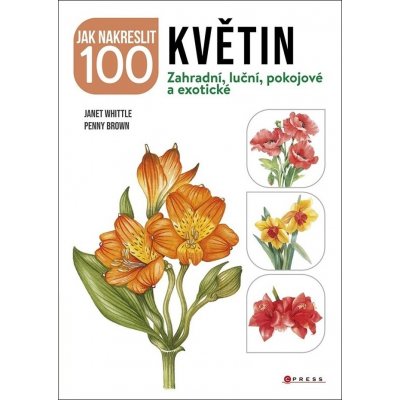 Jak nakreslit 100 květin - Zahradní, luční, pokojové a exotické - Whittle Janet