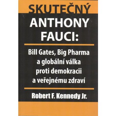 Kennedy Robert F.: Skutečný Anthony Fauci: Bill Gates, Big Pharma ... – Hledejceny.cz