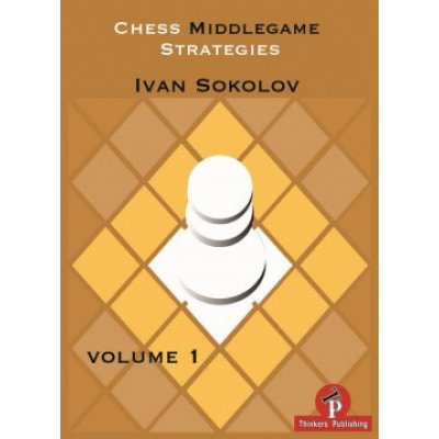 Chess Middlegame Strategies: Volume 1 Sokolov IvanPaperback – Hledejceny.cz