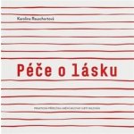 Péče o lásku - Praktická příručka umění milovat a být milován - Rauschertová Karolina – Hledejceny.cz