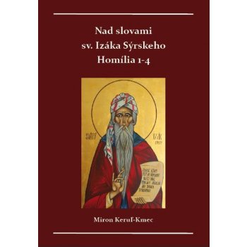 Nad slovami sv. Izáka Sýrskeho Homílie 1-4 - Miron Keruľ-Kmec