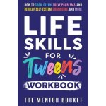 Life Skills for Tweens Workbook - How to Cook, Clean, Solve Problems, and Develop Self-Esteem, Confidence, and More Essential Life Skills Every Pre-Te (Bucket The Mentor)(Paperback) – Hledejceny.cz