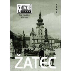 Zmizelé Čechy-Žatec. Zmizelé Čechy - Petr Hlaváček, Jiří Kopica