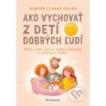 Ako vychovať z ľudí dobrých ľudí - Hunter Clarke Fields – Zboží Mobilmania