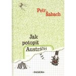 Jak potopit Austrálii - Petr Šabach – Hledejceny.cz