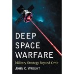 Deep Space Warfare: Military Strategy Beyond Orbit - (Wright John C.)(Paperback) – Sleviste.cz