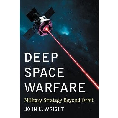 Deep Space Warfare: Military Strategy Beyond Orbit - (Wright John C.)(Paperback) – Sleviste.cz