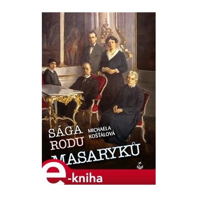 Sága rodu Masaryků - Michaela Košťálová