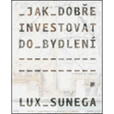 Jak dobře investovat do bydlení - Martin Lux, Petr Sunega – Hledejceny.cz