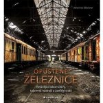Opuštěné železnice - Rezivějící lokomotivy, tajemná nádraží a zaniklé tratě - Johannes Glöckner – Zboží Mobilmania