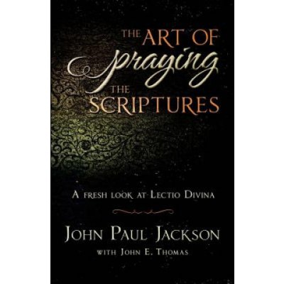 The Art of Praying The Scriptures: A Fresh Look At Lectio Divina