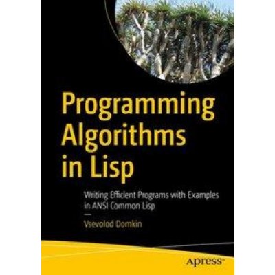 Programming Algorithms in LISP: Writing Efficient Programs with Examples in ANSI Common LISP Domkin VsevolodPaperback