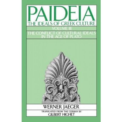 Paideia: The Ideals of Greek Culture: III. The Conflict of Cultural Ideals in the Age of Plato