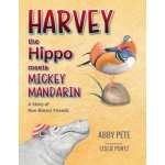 Harvey the Hippo Meets Mickey Mandarin: A Story of Non-Binary Friends Pete AbbyPaperback – Hledejceny.cz
