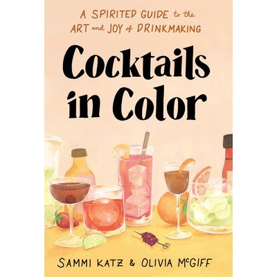 Cocktails in Color: A Spirited Guide to the Art and Joy of Drinkmaking Katz SammiPevná vazba