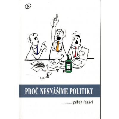 Proč nesnášíme politiky - Gábor Lenkei – Hledejceny.cz