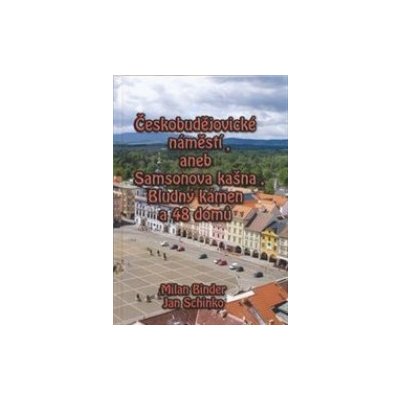 Českobudějovické náměstí aneb Samsonova kašna, Bludný kámen a 48 domů - Binder M., Schinko J. – Zboží Dáma
