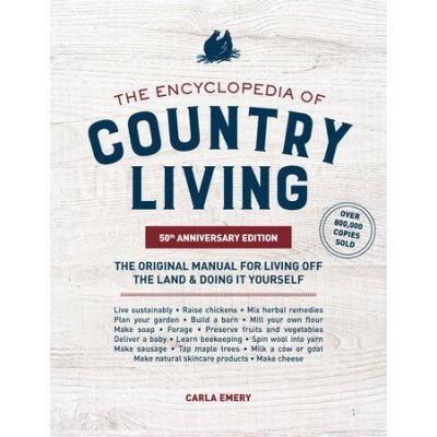 The Encyclopedia of Country Living, 50th Anniversary Edition: The Original Manual for Living Off the Land & Doing It Yourself Emery CarlaPaperback – Sleviste.cz