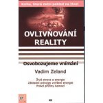 Ovlivňování reality XI.- Osvobozujeme vnímání - Vadim Zeland – Hledejceny.cz