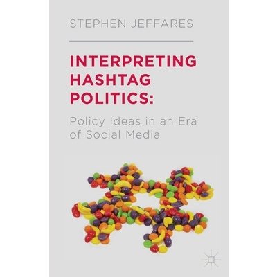 Interpreting Hashtag Politics: Policy Ideas in an Era of Social Media Jeffares S.Paperback