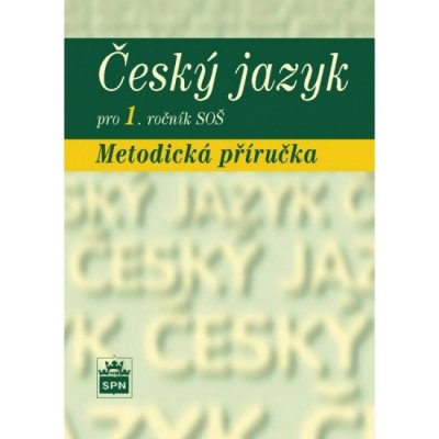 Český jazyk pro 1. ročník SOŠ - Metodická příručka - Čechová Marie a kolektiv