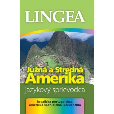 Južná a Stredná Amerika Jazykový sprievodca: brazílska portugalcina, americká španielcina, kecuáncina - Kol. – Hledejceny.cz