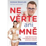 Nevěřte ani mně aneb Špinavé triky i neuvěřitelné možnosti estetické medicíny - Roman Šmucler – Zboží Mobilmania