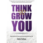 Think & Grow You: How to Get Out of Your Own Way and Level Up Your Life Felton ChrisPaperback – Zbozi.Blesk.cz