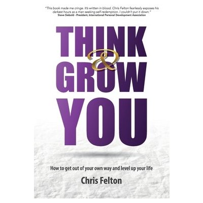 Think & Grow You: How to Get Out of Your Own Way and Level Up Your Life Felton ChrisPaperback – Zbozi.Blesk.cz