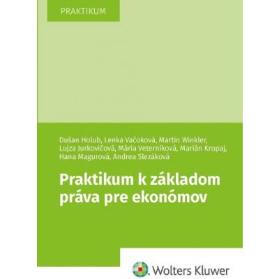 Praktikum k základom práva pre ekonómov - Dušan Holub, Lenka Vačoková, Martin Winkler, Lujza Jurkovičová, Marián Kropaj, Hana Magurová, Andrea Slezáková, Mária Veterníková – Hledejceny.cz