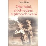 Obelháni, podvedeni a převychováni - Pavel Hartl – Hledejceny.cz