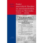 Podiel amerických Slovákov na autonomistickom hnutí na Slovensku 1918 - 1938 – Hledejceny.cz