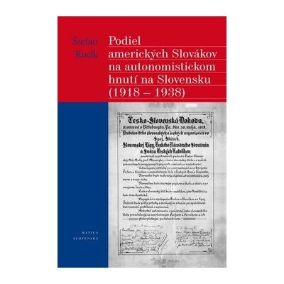 Podiel amerických Slovákov na autonomistickom hnutí na Slovensku 1918 - 1938 – Hledejceny.cz