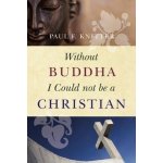 Without Buddha I Could Not be a Christ - P. Knitter – Hledejceny.cz