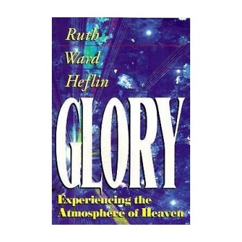 Glory : Experiencing the Atmosphere of Heaven