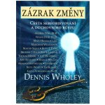 Zázrak změny - Cesta sebeobjevování a duchovního růstu: Cesta sebeobjevování a duchovního rustu - Wholey Dennis – Hledejceny.cz